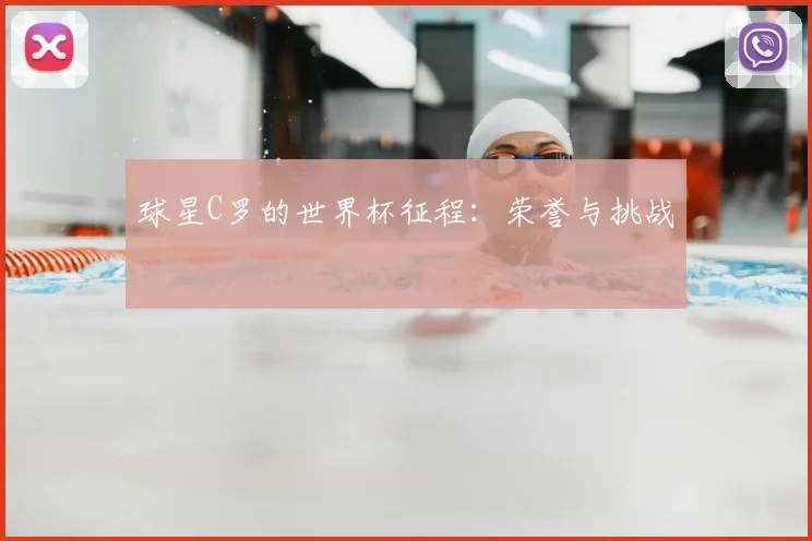 球星C罗的世界杯征程：荣誉与挑战
